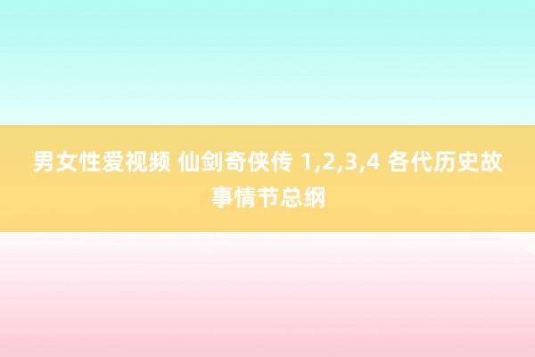 男女性爱视频 仙剑奇侠传 1，2，3，4 各代历史故事情节总纲