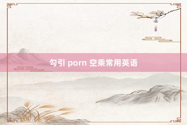 勾引 porn 空乘常用英语